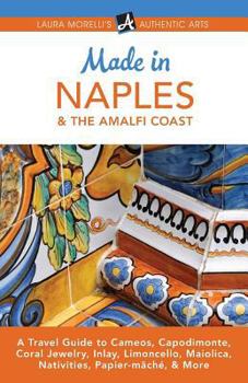 Paperback Made in Naples & the Amalfi Coast: A Travel Guide to Cameos, Capodimonte, Coral Jewelry, Inlay, Limoncello, Maiolica, Nativities, Papier-mâché, & More Book