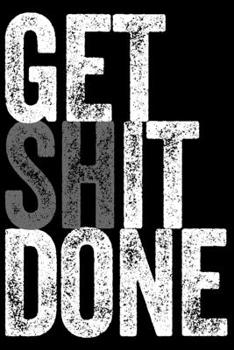 Get Shit Done - Get It Done: Diary, notebook and exercise book for all teachers and students with humor! Handy size 6x9 inches (about DIN A5, ... dotted Premium pages in noble matt softcover.