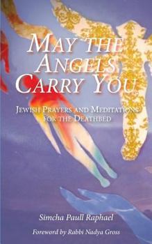 Paperback May the Angels Carry You: Jewish Prayers and Meditations for the Deathbed Book