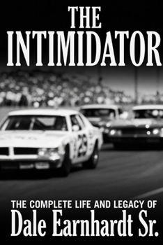 Paperback The Intimidator: The Complete Life and Legacy of Dale Earnhardt Sr. Book