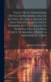 Viage de la serenissima reyna Doña Maria Ana de Austria, segunda muger de Don Philipe Quarto deste nombre, Rey Catholico de Hespaña, hasta la real ... desde la imperial de Viena