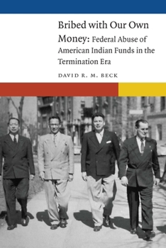 Hardcover Bribed with Our Own Money: Federal Abuse of American Indian Funds in the Termination Era Book