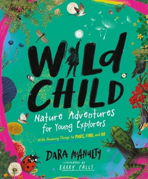 Hardcover Wild Child: Nature Adventures for Young Explorers - With Amazing Things to Make, Find, and Do Book