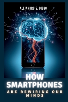 HOW SMARTPHONES ARE REWIRING OUR MINDS: Why Your Pocket Device Might Be Shrinking Your Brain and What You Can Do About It (AI AND TECH UPDATES)