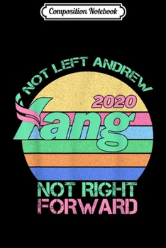 Composition Notebook: Andrew Yang 2020 Not Left Not Right forward  Journal/Notebook Blank Lined Ruled 6x9 100 Pages