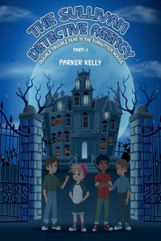 THE SULLIVAN DETECTIVE AGENCY: DOUBLE TROUBLE FEAR IN THE FORGOTTEN HOUSE (PART-I)