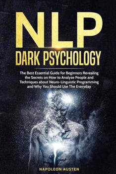 Paperback Nlp Dark Psychology: The Best Essential Guide for Beginners Revealing the Secrets on How to Analyze People and Techniques about Neuro-Lingu Book