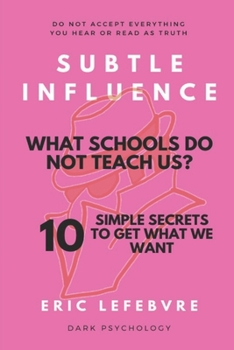 Paperback Subtle influence: What schools do not teach us?: 10 SIMPLE SECRETS TO GET WHAT WE WANT Book