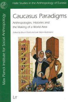 Caucasus Paradigms: Anthropologies, Histories, and the Making of a World Area (Halle Studies in the Anthropology of Eurasia)