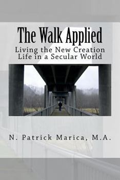 Paperback The Walk Applied: Living the New Creation Life in a Secular World Book