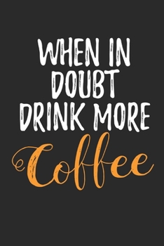 When in Doubt Drink More Coffee: Coffee Book, Coffee Journal, Coffee Logbook, Coffee Notebook, Coffee Review, Pour over journal, Pour over log, Pour Over Notebook