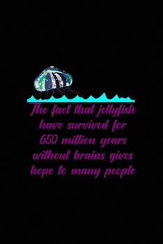 The Fact That Jellyfish Have Survived For 650 Million Years Without Brains Gives Hope To Many People: All Purpose 6x9 Blank Lined Notebook Journal Way ... Card Trendy Unique Gift Solid Black JellyFish