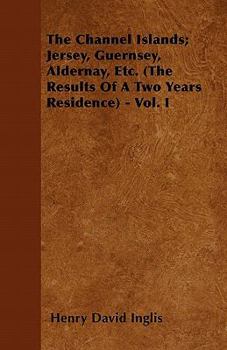 The Channel Islands: Jersey, Guernsey, Aldernay, &c. (the Results of a Two Years Residence)