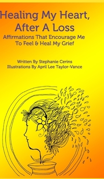 Hardcover Healing My Heart, After A Loss: Affirmations That Encourage Me To Feel & Heal My Grief Book