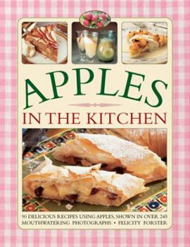 Paperback Apples in the Kitchen: 90 Delicious Recipes Using Apples, Shown in Over 245 Mouthwatering Photographs Book