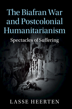 Paperback The Biafran War and Postcolonial Humanitarianism: Spectacles of Suffering Book
