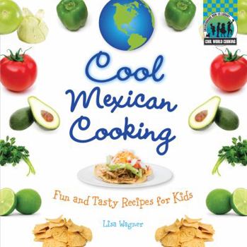 Cool Mexican Cooking: Fun and Tasty Recipes for Kids - Book  of the Cool Cooking