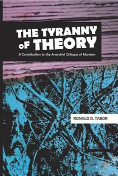 Paperback The Tyranny of Theory: A Contribution to the Anarchist Critique of Marxism Book