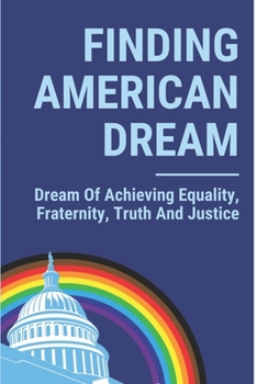 Paperback Finding American Dream: Dream Of Achieving Equality, Fraternity, Truth And Justice: American Dream Meaning Book