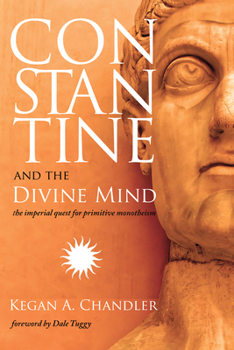 Hardcover Constantine and the Divine Mind: The Imperial Quest for Primitive Monotheism Book
