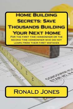 Paperback Home Building Secrets: Save Thousands Building Your Next Home: For the first time homeowner or the second time homeowner who did not learn fr Book
