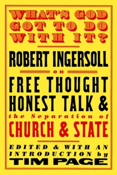 Paperback What's God Got to Do with It?: Robert Ingersoll on Free Thought, Honest Talk and the Separation of Church and State Book