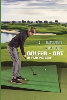 Paperback Become A Better Golfer - Art Of Playing Golf: Golf Strategy Tips Book
