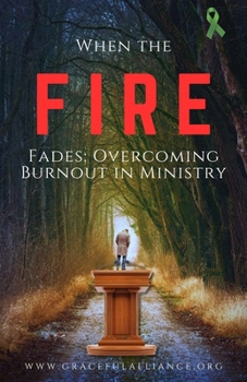 When the Fire Fades: Overcoming Burnout in Ministry