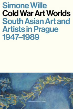 Paperback Cold War Art Worlds: South Asian Art and Artists in Prague, 1947-1989 Book