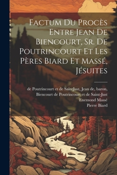 Paperback Factum du procès entre Jean de Biencourt, Sr. de Poutrincourt et les pères Biard et Massé, jésuites [French] Book