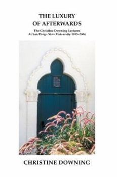 Paperback The Luxury of Afterwards: The Christine Downing Lectures At San Diego State University 1995-2004 Book