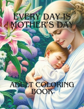 Every Day is Mother's Day: Adult Coloring Book