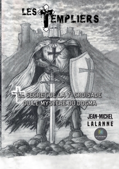 Paperback Les Templiers: Le secret de la 7e Croisade ou le mystère du Dogma [French] Book