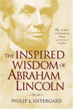 Hardcover The Inspired Wisdom of Abraham Lincoln: How Faith Shaped an American President -- And Changed the Course of a Nation Book