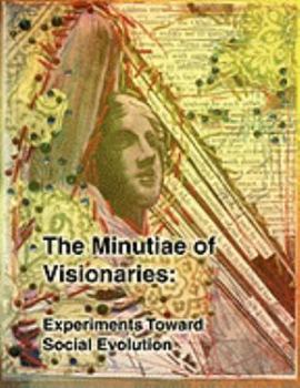 Paperback The Minutiae of Visionaries: Experiments Toward Social Evolution Book