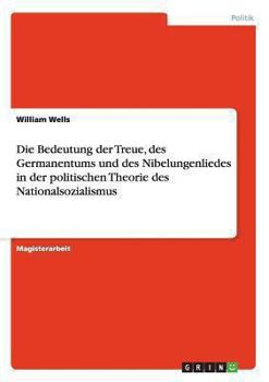 Paperback Die Bedeutung der Treue, des Germanentums und des Nibelungenliedes in der politischen Theorie des Nationalsozialismus [German] Book