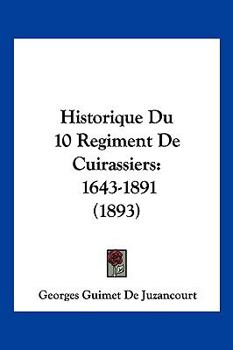 Paperback Historique Du 10 Regiment De Cuirassiers: 1643-1891 (1893) [French] Book