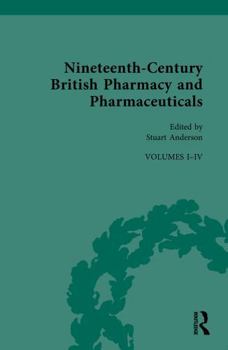 Nineteenth Century British Pharmacy and Pharmaceuticals (Nineteenth-Century Science, Technology and Medicine: Sources and Documents)