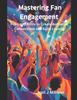 Paperback Mastering Fan Engagement: Pro-Level Hints to Create Authentic Connections and Build Loyalty Book