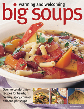 Paperback Warming and Welcoming Big Soups: Over 70 Comforting Recipes for Hearty, Creamy, Spicy, Chunky and One-Pot Soups Book