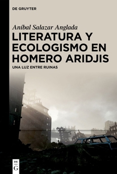 Literatura Y Ecologismo En Homero Aridjis: Una Luz Entre Ruinas (Spanish Edition)