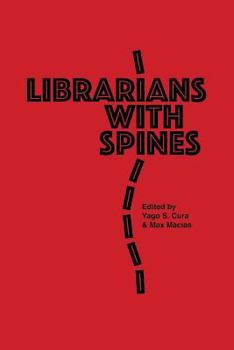 Paperback Librarians With Spines: Information Agitators In An Age Of Stagnation Book