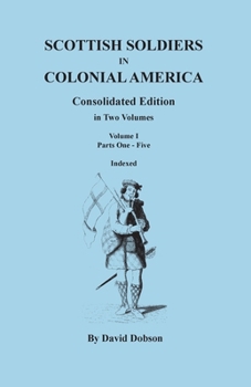 Paperback Scottish Soldiers in Colonial America. Consolidated Edition. in Two Volumes. Volume I: Parts One-Five Book