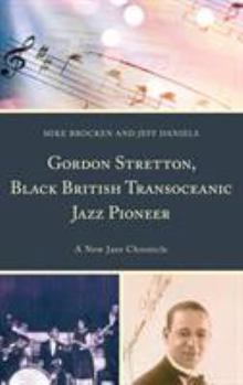 Hardcover Gordon Stretton, Black British Transoceanic Jazz Pioneer: A New Jazz Chronicle Book