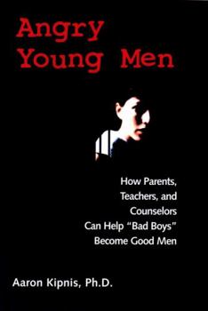 Paperback Angry Young Men: How Parents, Teachers, and Counselors Can Help Bad Boys Become Good Men Book