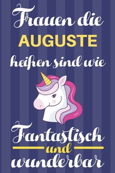 Notizbuch: Frauen Die Auguste Hei�en Sind Wie Einh�rner (Blankonotizbuch mit Inhaltsverzeichnis und Seitenzahlen zum Selbstgestalten, Softcover) Tagebebuch, Reisetagebuch, Skizzenbuch F�r Mama, Tochte