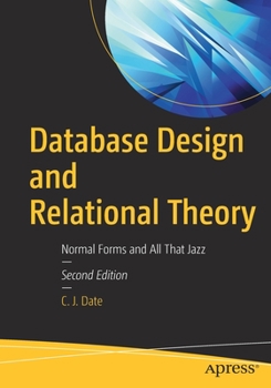 Paperback Database Design and Relational Theory: Normal Forms and All That Jazz Book