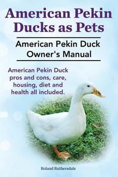 Paperback Pekin Ducks as Pets. American Pekin Duck Owner's Manual. American Pekin Duck pros and cons, care, housing, diet and health all included. Book