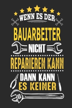 Wenn es der Bauarbeiter nicht reparieren kann dann kann es keiner: Notizbuch, Geschenk Buch mit 110 linierten Seiten (German Edition)