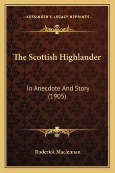 Paperback The Scottish Highlander: In Anecdote And Story (1905) Book